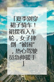 夏季别穿裙子骑车！裙摆卷入车轮，女子摔倒“被困”，热心驾驶员急伸援手