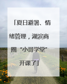夏日避暑、情绪管理，湖滨商圈“小哥学堂”开课了