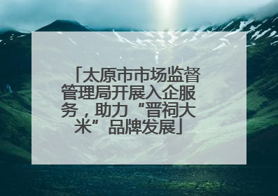 太原市市场监督管理局开展入企服务，助力“晋祠大米”品牌发展