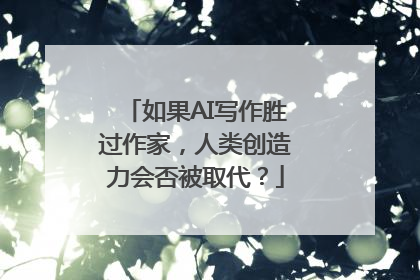 如果AI写作胜过作家，人类创造力会否被取代？