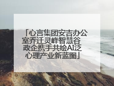 心言集团安吉办公室乔迁灵峰智慧谷 政企携手共绘AI泛心理产业新蓝图