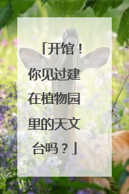 开馆！你见过建在植物园里的天文台吗？