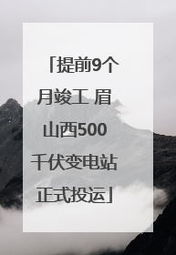 提前9个月竣工 眉山西500千伏变电站正式投运