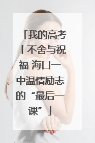 我的高考丨不舍与祝福 海口一中温情励志的“最后一课”