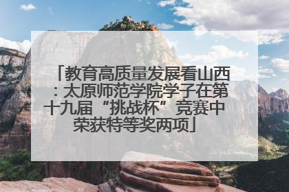 教育高质量发展看山西：太原师范学院学子在第十九届“挑战杯”竞赛中荣获特等奖两项