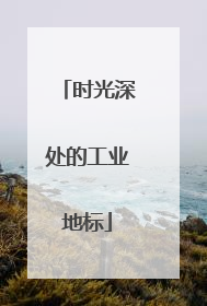 时光深处的工业地标