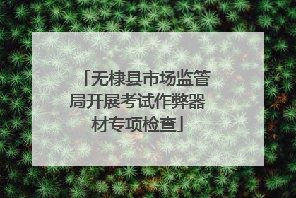 无棣县市场监管局开展考试作弊器材专项检查