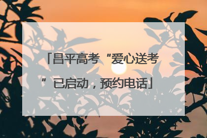 昌平高考“爱心送考”已启动，预约电话