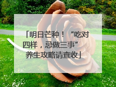 明日芒种！“吃对四样，忌做三事” 养生攻略请查收