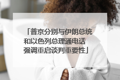 普京分别与伊朗总统和以色列总理通电话 强调重启谈判重要性