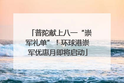 普陀献上八一“崇军礼单”！环球港崇军优惠月即将启动