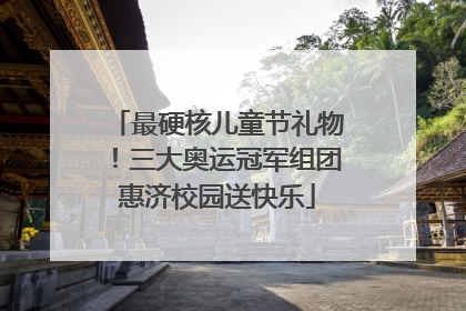 最硬核儿童节礼物！三大奥运冠军组团惠济校园送快乐