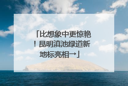 比想象中更惊艳！昆明滇池绿道新地标亮相→