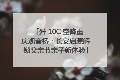 歼 10C 空降重庆观音桥：长安启源解锁父亲节亲子新体验