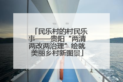 民乐村的村民乐事——贵阳“两清两改两治理”绘就美丽乡村新图景