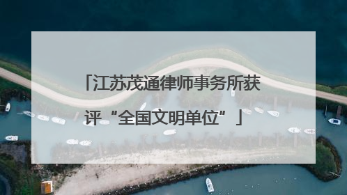 江苏茂通律师事务所获评“全国文明单位”