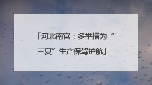 河北南宫：多举措为“三夏”生产保驾护航