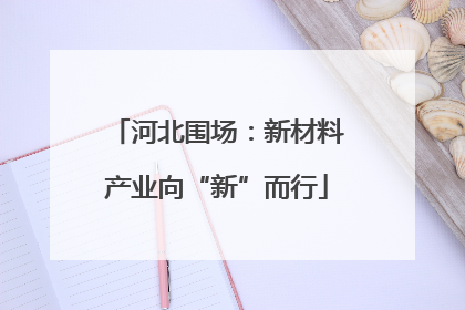 河北围场：新材料产业向“新”而行