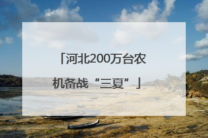 河北200万台农机备战“三夏”