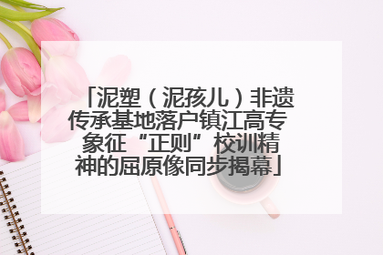 泥塑（泥孩儿）非遗传承基地落户镇江高专 象征“正则”校训精神的屈原像同步揭幕