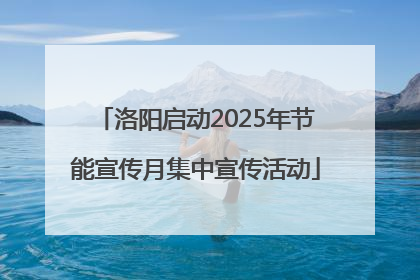 洛阳启动2025年节能宣传月集中宣传活动