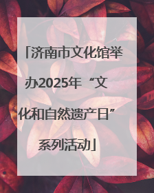 济南市文化馆举办2025年“文化和自然遗产日”系列活动