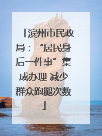 滨州市民政局：“居民身后一件事”集成办理 减少群众跑腿次数