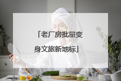 老厂房批量变身文旅新地标