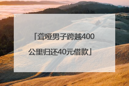 聋哑男子跨越400公里归还40元借款