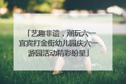 艺趣非遗，潮玩六一 宜宾打金街幼儿园庆六一游园活动精彩纷呈