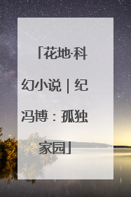 花地·科幻小说｜纪冯博：孤独家园