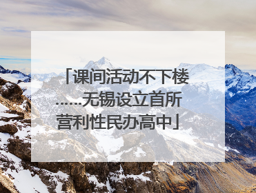 课间活动不下楼……无锡设立首所营利性民办高中