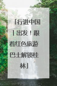 行进中国丨出发！跟着红色旅游巴士解锁桂林