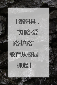 衡阳县：“知路·爱路·护路”教育从校园抓起