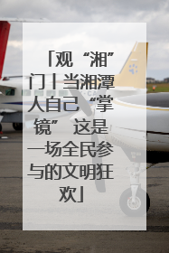 观“湘”门丨当湘潭人自己“掌镜” 这是一场全民参与的文明狂欢