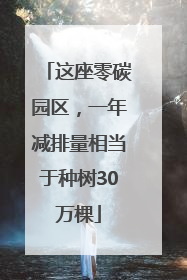 这座零碳园区，一年减排量相当于种树30万棵