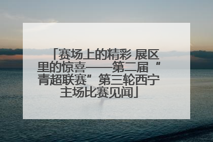 赛场上的精彩 展区里的惊喜——第二届“青超联赛”第三轮西宁主场比赛见闻