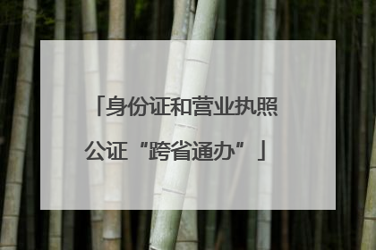 身份证和营业执照公证“跨省通办”