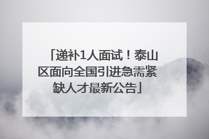 递补1人面试！泰山区面向全国引进急需紧缺人才最新公告