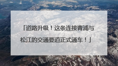 道路升级！这条连接青浦与松江的交通要道正式通车！