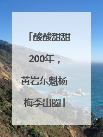 酸酸甜甜200年，黄岩东魁杨梅季出圈