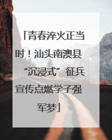 青春淬火正当时！汕头南澳县“沉浸式”征兵宣传点燃学子强军梦
