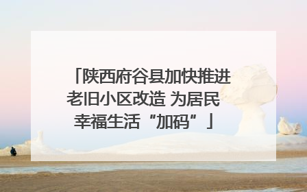 陕西府谷县加快推进老旧小区改造 为居民幸福生活“加码”