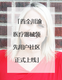 首个川渝医疗器械领先用户社区正式上线