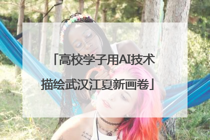 高校学子用AI技术描绘武汉江夏新画卷