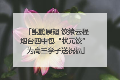 鲲鹏展翅 饺飨云程 烟台四中包“状元饺” 为高三学子送祝福