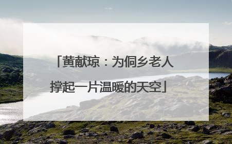 黄献琼：为侗乡老人撑起一片温暖的天空