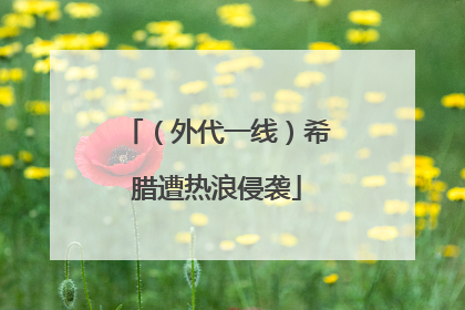 （外代一线）希腊遭热浪侵袭