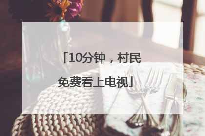 10分钟，村民免费看上电视