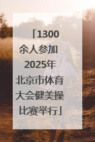 1300余人参加 2025年北京市体育大会健美操比赛举行
